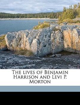 Paperback The Lives of Benjamin Harrison and Levi P. Morton Volume 1 Book