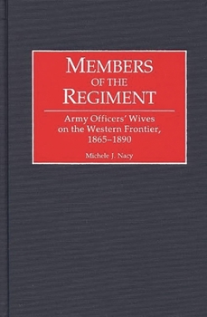 Members of the Regiment: Army Officers' Wives on the Western Frontier, 1865-1890 (Contributions in American History)