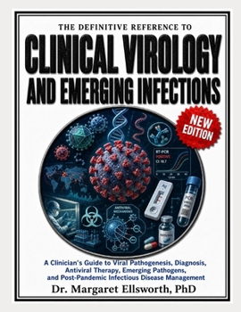 The Definitive Reference to Clinical Virology and Emerging Infections: A Clinician's Guide to Viral Pathogenesis, Diagnosis, Antiviral Therapy, Emerging Pathogens, and Post-Pandemic Infectious Disease