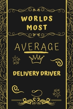 Worlds Most Average Delivery Driver: Perfect Gag Gift For An Average Delivery Driver Who Deserves This Award! | Blank Lined Notebook Journal | 120 ... Format | Office | Birthday | Christmas | Xmas