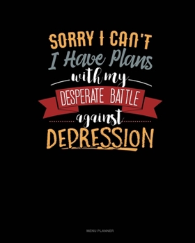 Paperback Sorry I Can't I Have Plans With My Desperate Battle Against Depression: Menu Planner Book