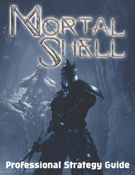 Paperback Mortal Shell: Professional Strategy Guide: Best Tips, Tricks, Walkthroughs and Strategies Book