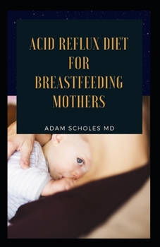 Paperback Acid Reflux Diet for Breastfeeding Mothers: The Complete Guide On Acid Reflux Diet for Breastfeeding Mothers Book