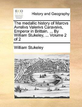 Paperback The Medallic History of Marcvs Avrelivs Valerivs Caravsivs, Emperor in Brittain. ... by William Stukeley, ... Volume 2 of 2 Book