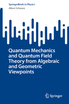 Paperback Quantum Mechanics and Quantum Field Theory from Algebraic and Geometric Viewpoints Book