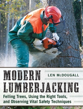 Paperback Modern Lumberjacking: Felling Trees, Using the Right Tools, and Observing Vital Safety Techniques Book