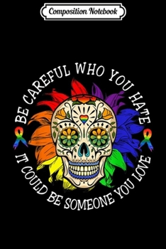 Composition Notebook: Be Careful Who You Hate It Could Be Someone You Love  Journal/Notebook Blank Lined Ruled 6x9 100 Pages