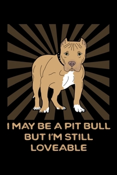 Paperback I May Be A Pit Bull But I'm Still Loveable: A Pitbull Lover's Blank Notebook And Journal Book