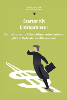 Paperback Starter Kit de l'Entrepreneur: Formalisez votre Idée, Rédigez votre Business Plan et Défendez le Efficacement [French] Book