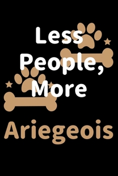 Paperback Less People, More Ariegeois: Journal (Diary, Notebook) Funny Dog Owners Gift for Ariegeois Lovers Book