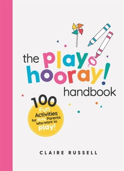 Paperback The Playhooray! Handbook: 100 Fun Activities for Busy Parents and Little Kids Who Want to Play Book