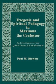 Exegesis and Spiritual Pedagogy in Maximus the Confessor: An Investigation of the Quaestiones Ad Thalassium (Christianity and Judaism in Antiquity,) - Book  of the Christianity and Judaism in Antiquity