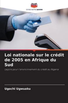 Loi nationale sur le crédit de 2005 en Afrique du Sud: Leçons pour l'environnement du crédit au Nigeria (French Edition)