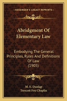 Paperback Abridgment Of Elementary Law: Embodying The General Principles, Rules And Definitions Of Law (1905) Book