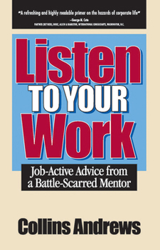 Paperback Listen to Your Work: Job-Active Advice from a Battle-Scarred Mentor Book
