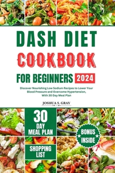 Paperback Dash Diet Cookbook for Beginners 2024: Discover Nourishing Low Sodium Recipes to Lower Your Blood Pressure and Overcome Hypertension, With 30 Day Meal Book