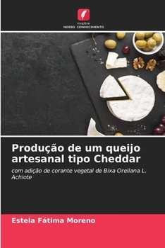 Produção de um queijo artesanal tipo Cheddar: com adição de corante vegetal de Bixa Orellana L. Achiote (Portuguese Edition)