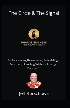 The Circle & The Signal: Rediscovering Resonance, Rebuilding Trust, and Leading Without Losing Yourself