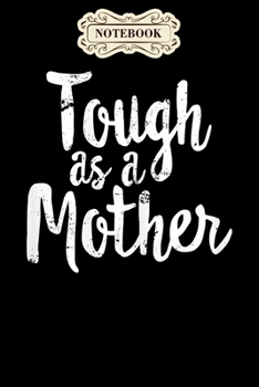 Paperback Notebook: Womens tough as a mother funny workout mothers day Notebook, mother's day gifts, mom birthday gifts, mothers day gift Book