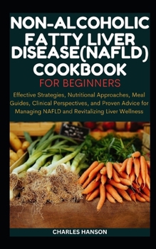 Paperback Non-Alcoholic Fatty Liver Disease (NAFLD) Cookbook For Beginners: Effective Strategies, Nutritional Approaches, Meal Guides, and Proven Advice for Man Book