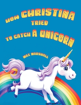 How Christina Tried to Catch a Unicorn B0CP52JQ3J Book Cover
