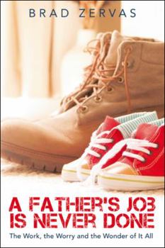 Paperback A Father's Job Is Never Done: The Work, the Worry and the Wonder of It All Book