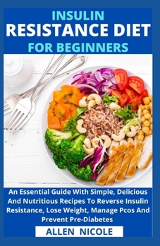 Paperback Insulin Resistance Diet For Beginners: An Essential Guide With Simple, Delicious And Nutritious Recipes To Reverse Insulin Resistance, Lose Weight, Ma Book