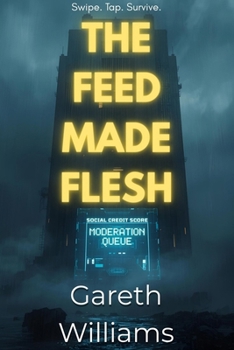 The Feed Made Flesh: A Dystopian Science Fiction Tech-thriller Novel About Algorithmic Control Surveillance Capitalism and Community Resistance through Mutual Aid