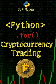 Python for Cryptocurrency Trading: Navigate the Digital Currency Market (Python for Finance: Algorithmic Trading, Automated Trading , Cryptocurrency Trading, Financial Data, Predictive Analytics)