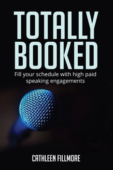 Paperback Totally Booked!: Fill Your Schedule With High-End Speaking Engagements Book