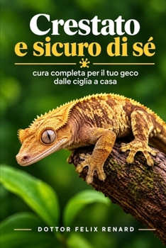 Crestato e sicuro di sé: cura completa per il tuo geco dalle ciglia a casa (Italian Edition)