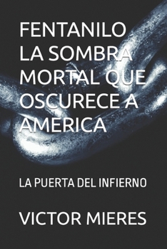 Paperback Fentanilo La Sombra Mortal Que Oscurece a America: La Puerta del Infierno [Spanish] Book