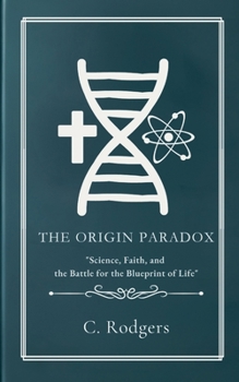 The Origin Paradox: Science, Faith, and the Battle for the Blueprint of Life