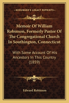 Paperback Memoir Of William Robinson, Formerly Pastor Of The Congregational Church In Southington, Connecticut: With Some Account Of His Ancestors In This Count Book