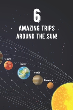 6 Amazing Trips Around The Sun: Awesome 6th Birthday Gift Journal Notebook - An Amazing Keepsake Alternative To A Birthday Card - With 100 Lined Pages