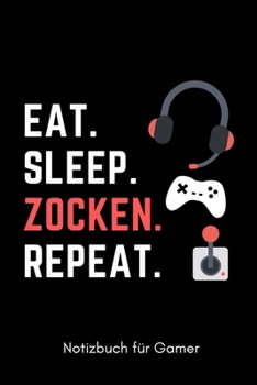 EAT. SLEEP. ZOCKEN. REPEAT. NOTIZBUCH FÜR GAMER: A5 Notizbuch PUNKTIERT | Gaming Buch | Geschenke für Zocker | Kleine Geschenke für Männer | Computer ... für Teenager Nerds (German Edition)