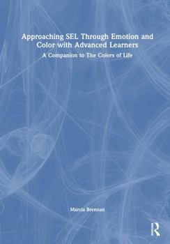 Hardcover Approaching Sel Through Emotion and Color with Advanced Learners: A Companion to the Colors of Life Book