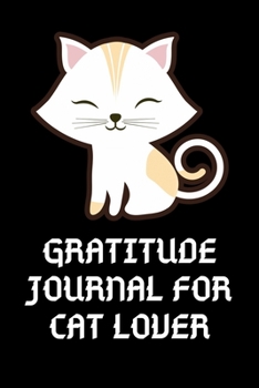 Paperback Gratitude Journal for Cat Lover: 100 Days of daily practice, spending five minutes to cultivate happiness (Daily habit journals), Gorgeous gratitude j Book