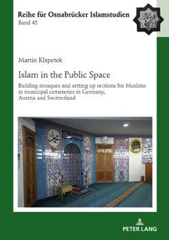 Hardcover Islam in the Public Space: Building mosques and setting up sections for Muslims in municipal cemeteries in Germany, Austria and Switzerland Book