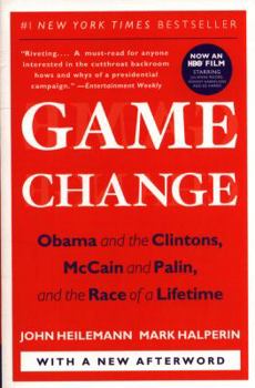 Game Change: Obama and the Clintons, McCain and Palin, and the Race of a Lifetime - Book #1 of the Game Change