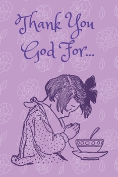 Paperback Thank You God For...: Gratitude Journal. Little Girl Thanking God For Her Blessings. Book For Adult Or Child. 6 x 9" Book