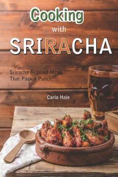Paperback Cooking with Sriracha: Sriracha Inspired Meals That Pack a Punch! Book