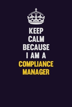 Keep Calm Because I Am A Compliance Manager: Motivational and inspirational career blank lined gift notebook with matte finish