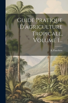 Paperback Guide Pratique D'agriculture Tropicale, Volume 1... [French] Book
