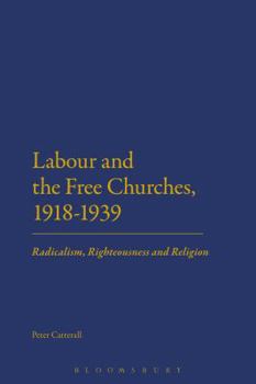 Hardcover Labour and the Free Churches, 1918-1939: Radicalism, Righteousness and Religion Book