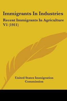 Paperback Immigrants In Industries: Recent Immigrants In Agriculture V1 (1911) Book