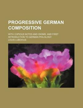 Paperback Progressive German composition; with copious notes and idioms, and first introduction to German philology Book