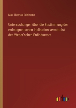 Paperback Untersuchungen über die Bestimmung der erdmagnetischen Inclination vermittelst des Weber'schen Erdinductors [German] Book