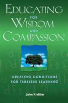 Paperback Educating for Wisdom and Compassion: Creating Conditions for Timeless Learning Book