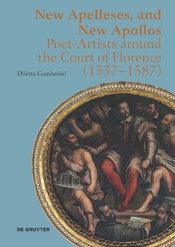 Hardcover New Apelleses, and New Apollos: Poet-Artists Around the Court of Florence (1537-1587) Book